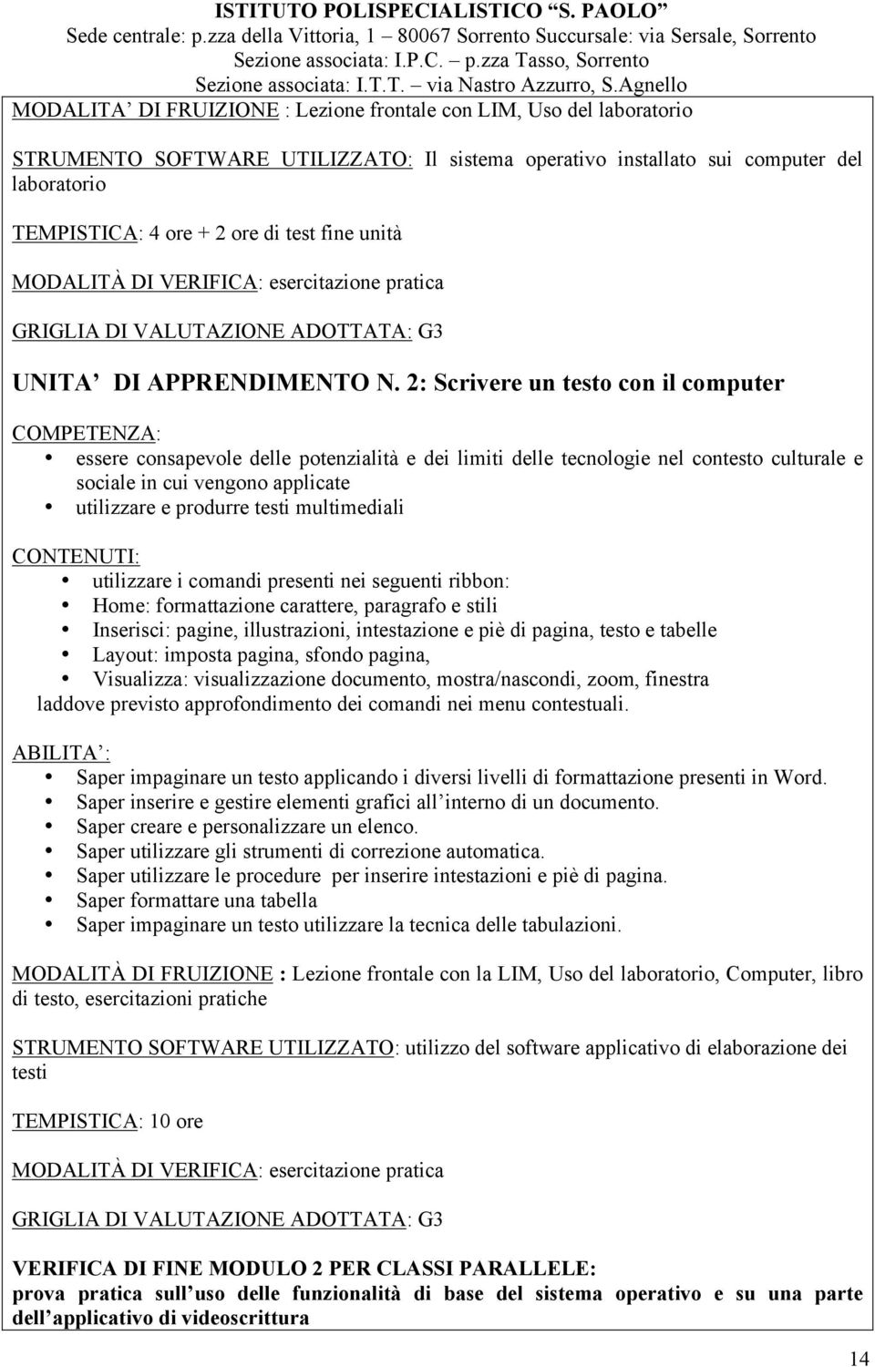 2: Scrivere un testo con il computer COMPETENZA: essere consapevole delle potenzialità e dei limiti delle tecnologie nel contesto culturale e sociale in cui vengono applicate utilizzare e produrre