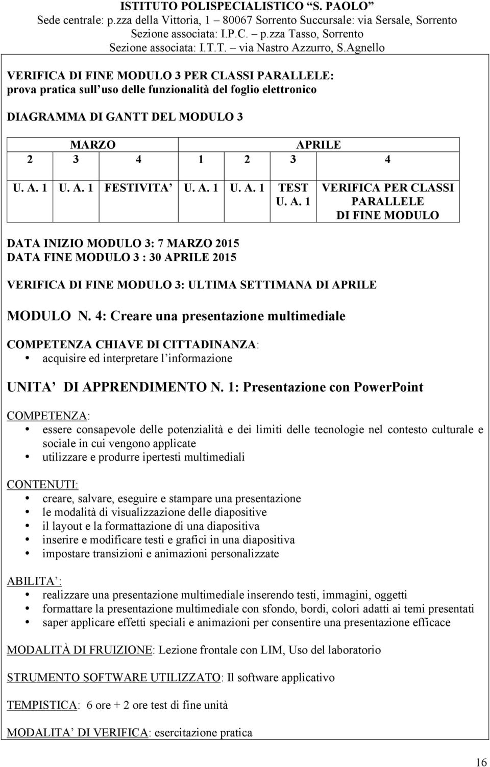 4: Creare una presentazione multimediale COMPETENZA CHIAVE DI CITTADINANZA: acquisire ed interpretare l informazione UNITA DI APPRENDIMENTO N.