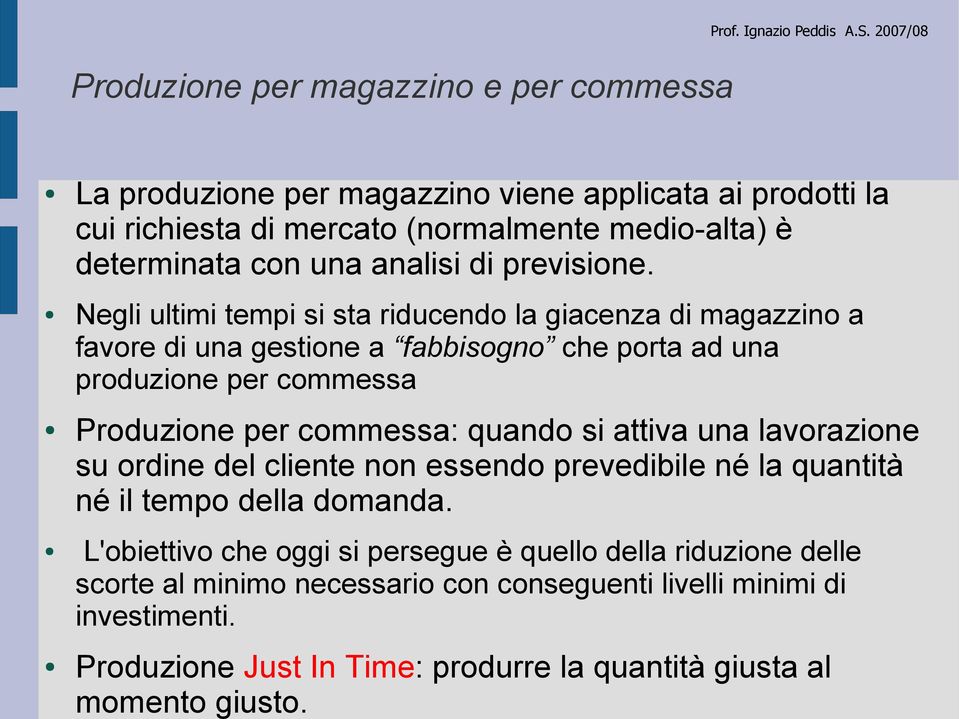 Negli ultimi tempi si sta riducendo la giacenza di magazzino a favore di una gestione a fabbisogno che porta ad una produzione per commessa Produzione per commessa: quando