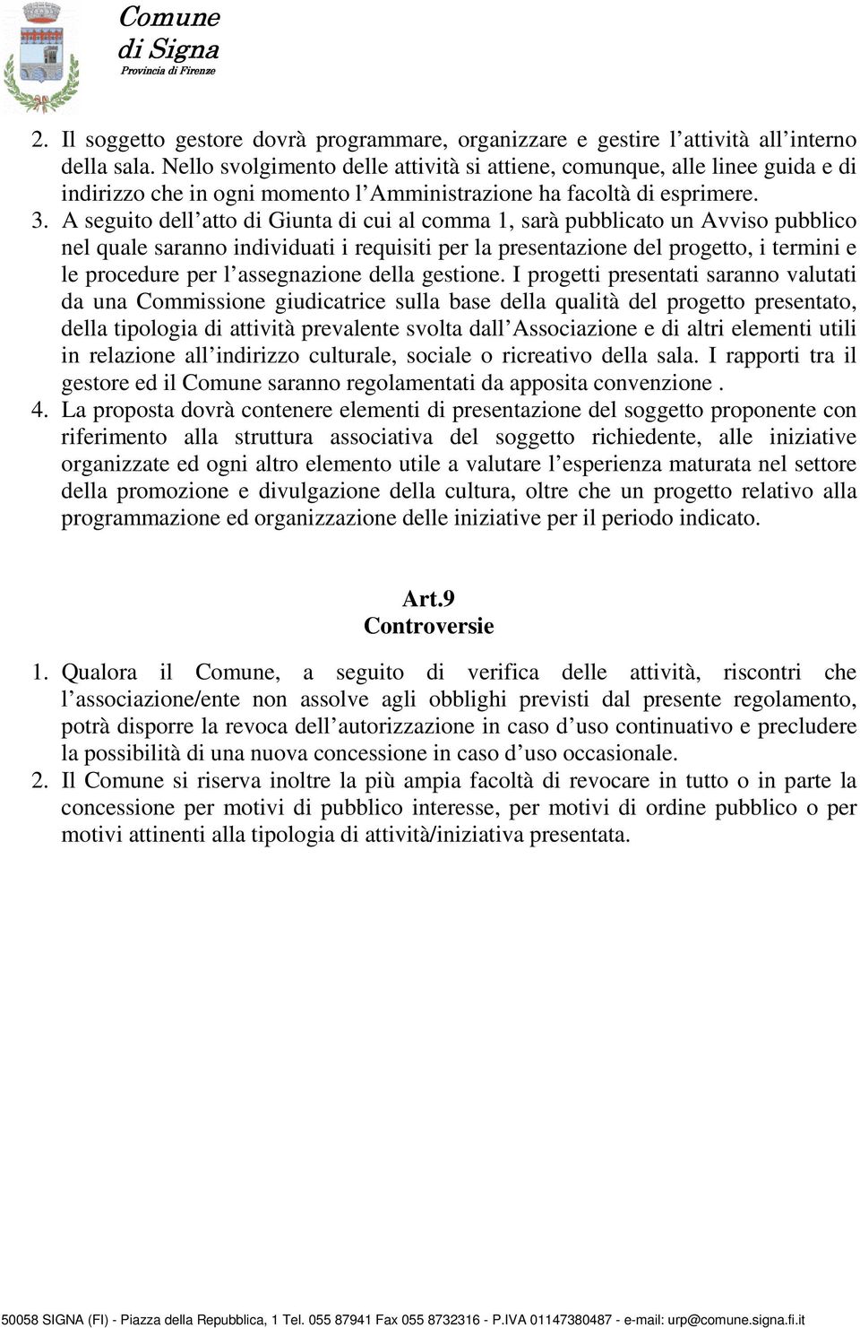 A seguito dell atto di Giunta di cui al comma 1, sarà pubblicato un Avviso pubblico nel quale saranno individuati i requisiti per la presentazione del progetto, i termini e le procedure per l