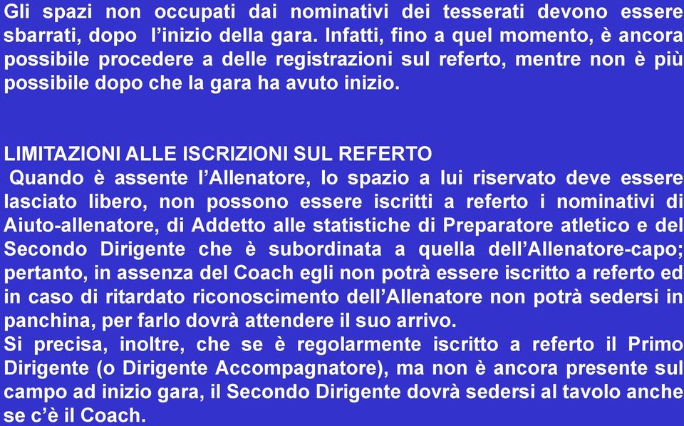 LIMITAZIONI ALLE ISCRIZIONI SUL REFERTO Quando è assente l Allenatore, lo spazio a lui riservato deve essere lasciato libero, non possono essere iscritti a referto i nominativi di Aiuto-allenatore,