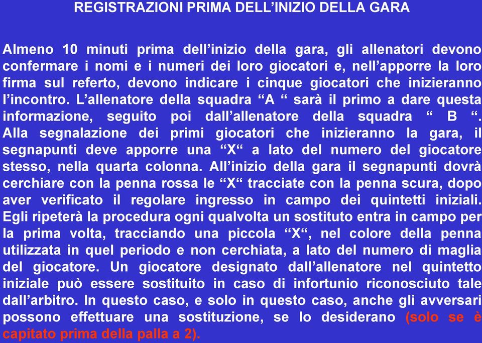 Alla segnalazione dei primi giocatori che inizieranno la gara, il segnapunti deve apporre una X a lato del numero del giocatore stesso, nella quarta colonna.