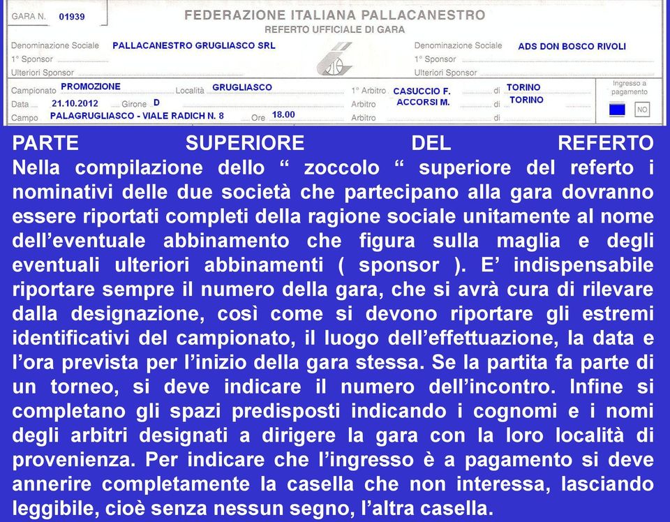 E indispensabile riportare sempre il numero della gara, che si avrà cura di rilevare dalla designazione, così come si devono riportare gli estremi identificativi del campionato, il luogo dell