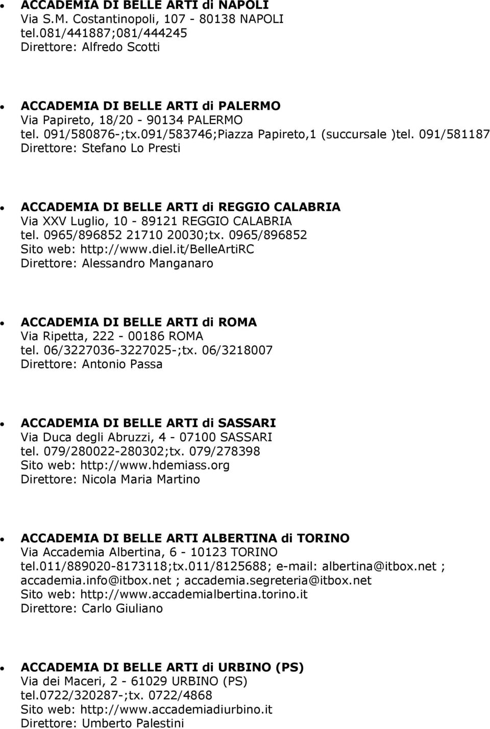 091/581187 Direttore: Stefano Lo Presti ACCADEMIA DI BELLE ARTI di REGGIO CALABRIA Via XXV Luglio, 10-89121 REGGIO CALABRIA tel. 0965/896852 21710 20030;tx. 0965/896852 Sito web: http://www.diel.