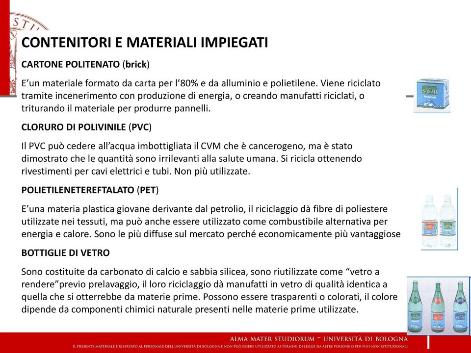 CLORURO DI POLIVINILE (PVC) Il PVC può cedere all acqua imbottigliata il CVM che è cancerogeno, ma è stato dimostrato che le quantità sono irrilevanti alla salute umana.