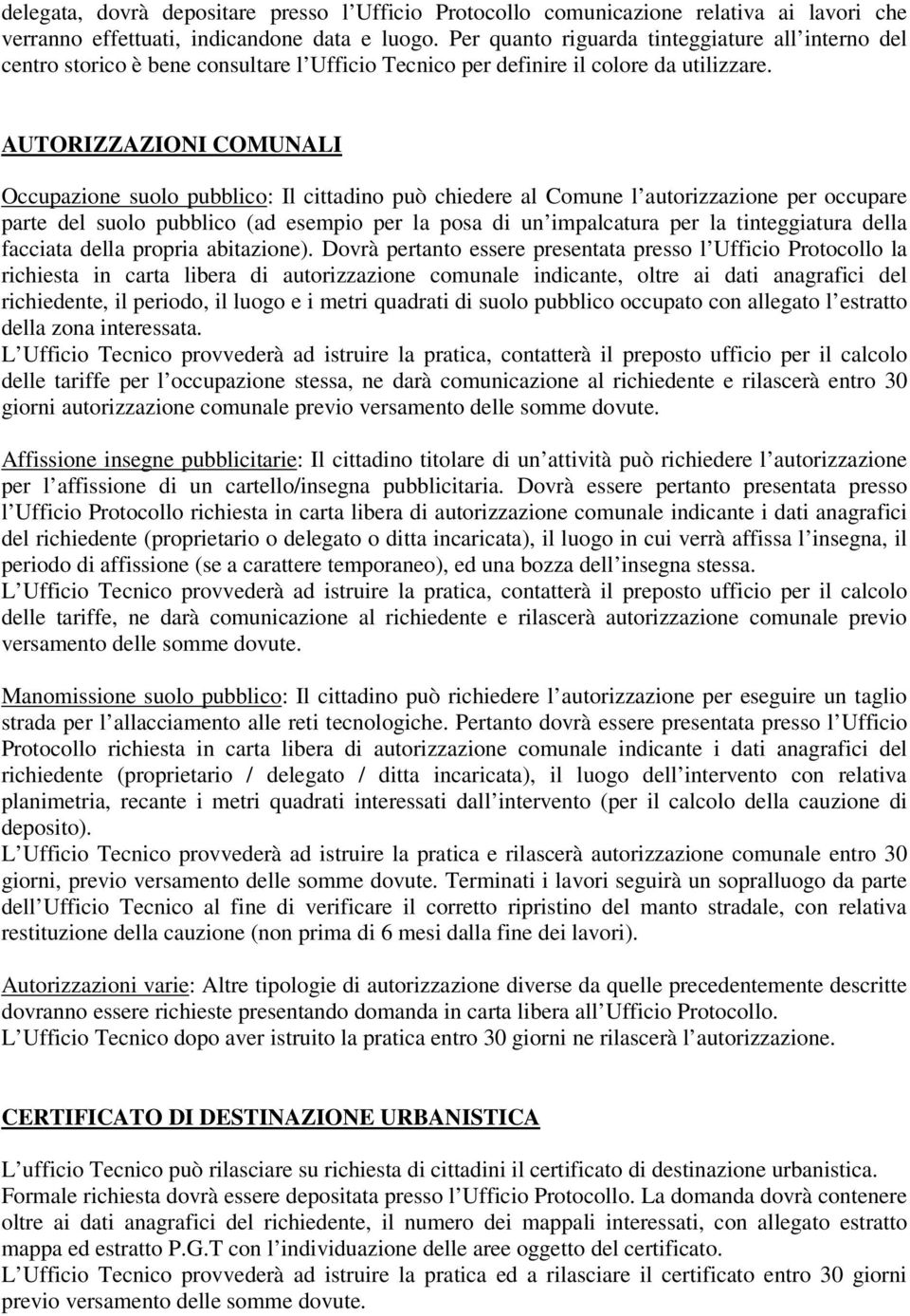 AUTORIZZAZIONI COMUNALI Occupazione suolo pubblico: Il cittadino può chiedere al Comune l autorizzazione per occupare parte del suolo pubblico (ad esempio per la posa di un impalcatura per la