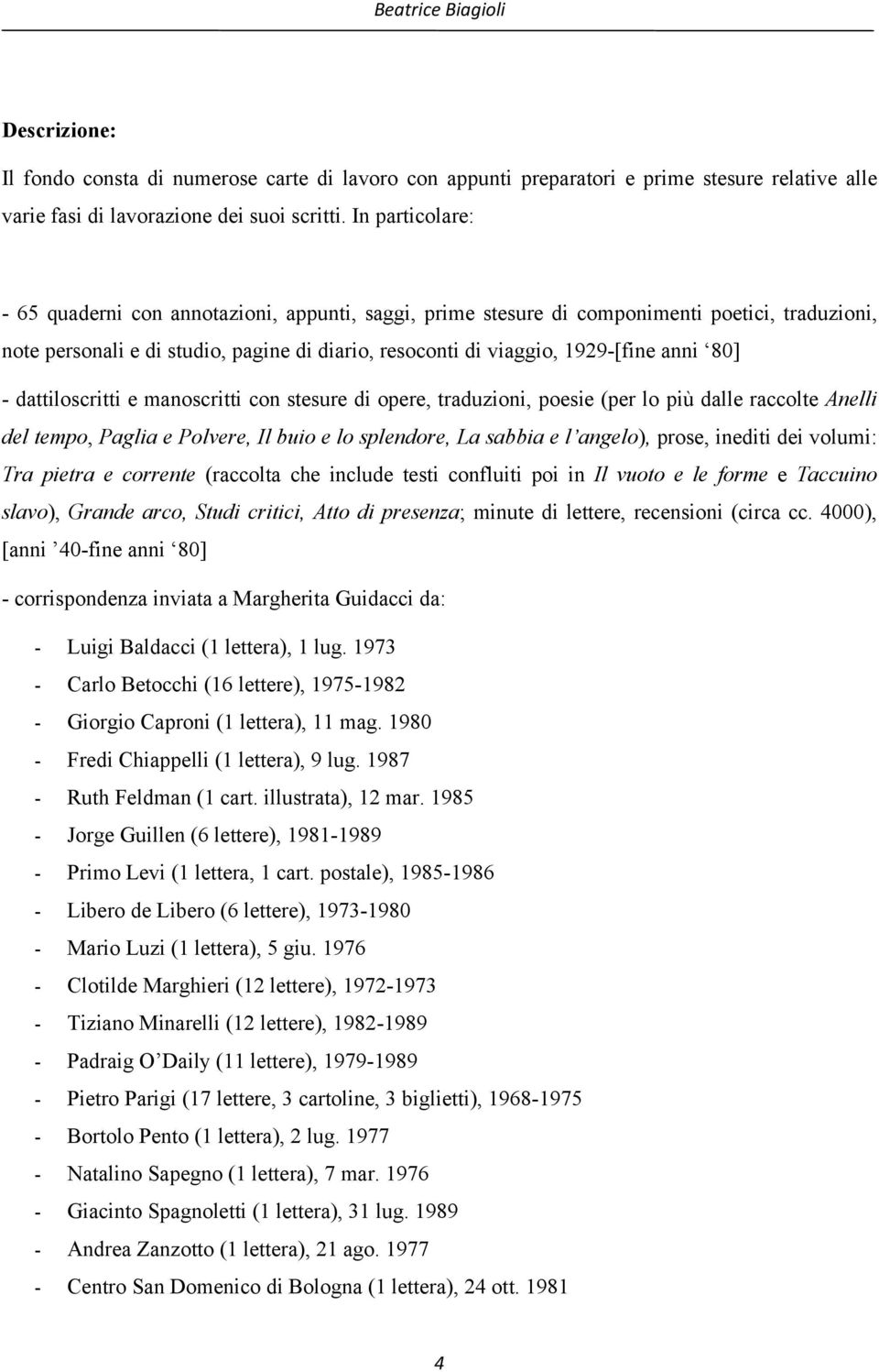 80] - dattiloscritti e manoscritti con stesure di opere, traduzioni, poesie (per lo più dalle raccolte Anelli del tempo, Paglia e Polvere, Il buio e lo splendore, La sabbia e l angelo), prose,