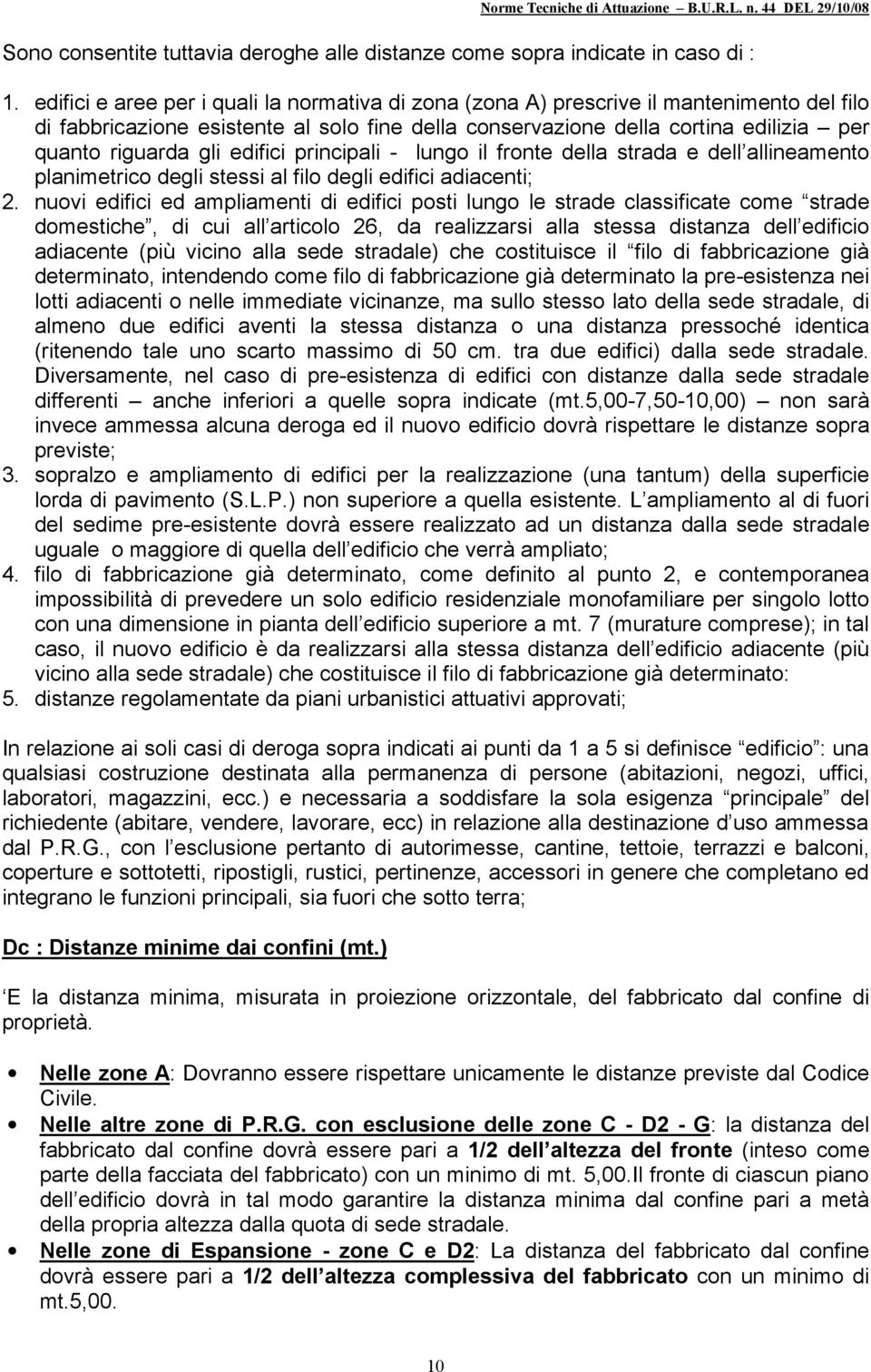 edifici principali - lungo il fronte della strada e dell allineamento planimetrico degli stessi al filo degli edifici adiacenti; 2.