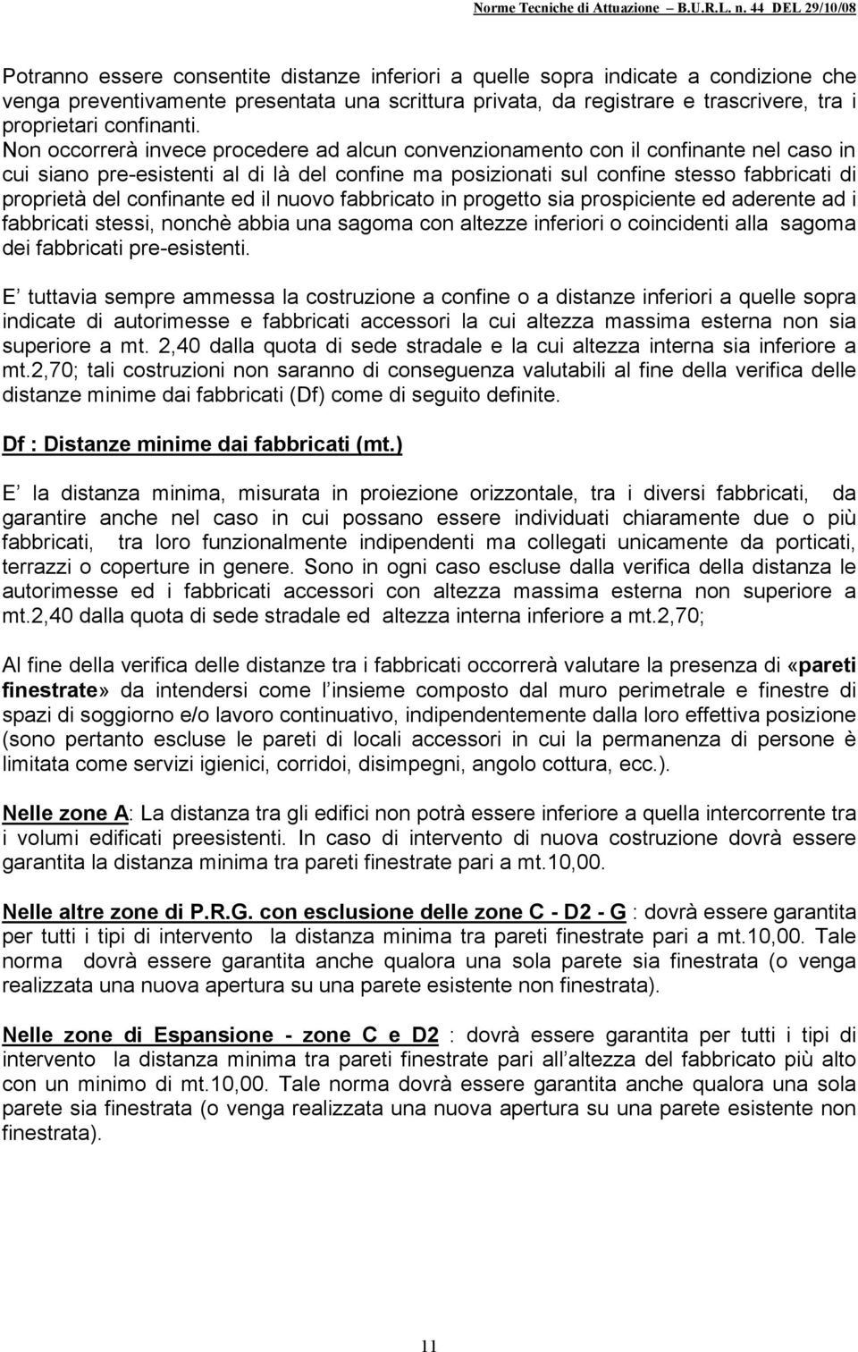 Non occorrerà invece procedere ad alcun convenzionamento con il confinante nel caso in cui siano pre-esistenti al di là del confine ma posizionati sul confine stesso fabbricati di proprietà del