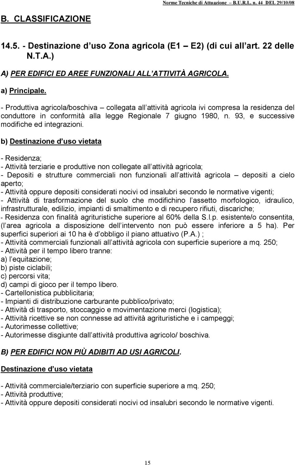 b) Destinazione d uso vietata - Residenza; - Attività terziarie e produttive non collegate all attività agricola; - Depositi e strutture commerciali non funzionali all attività agricola depositi a