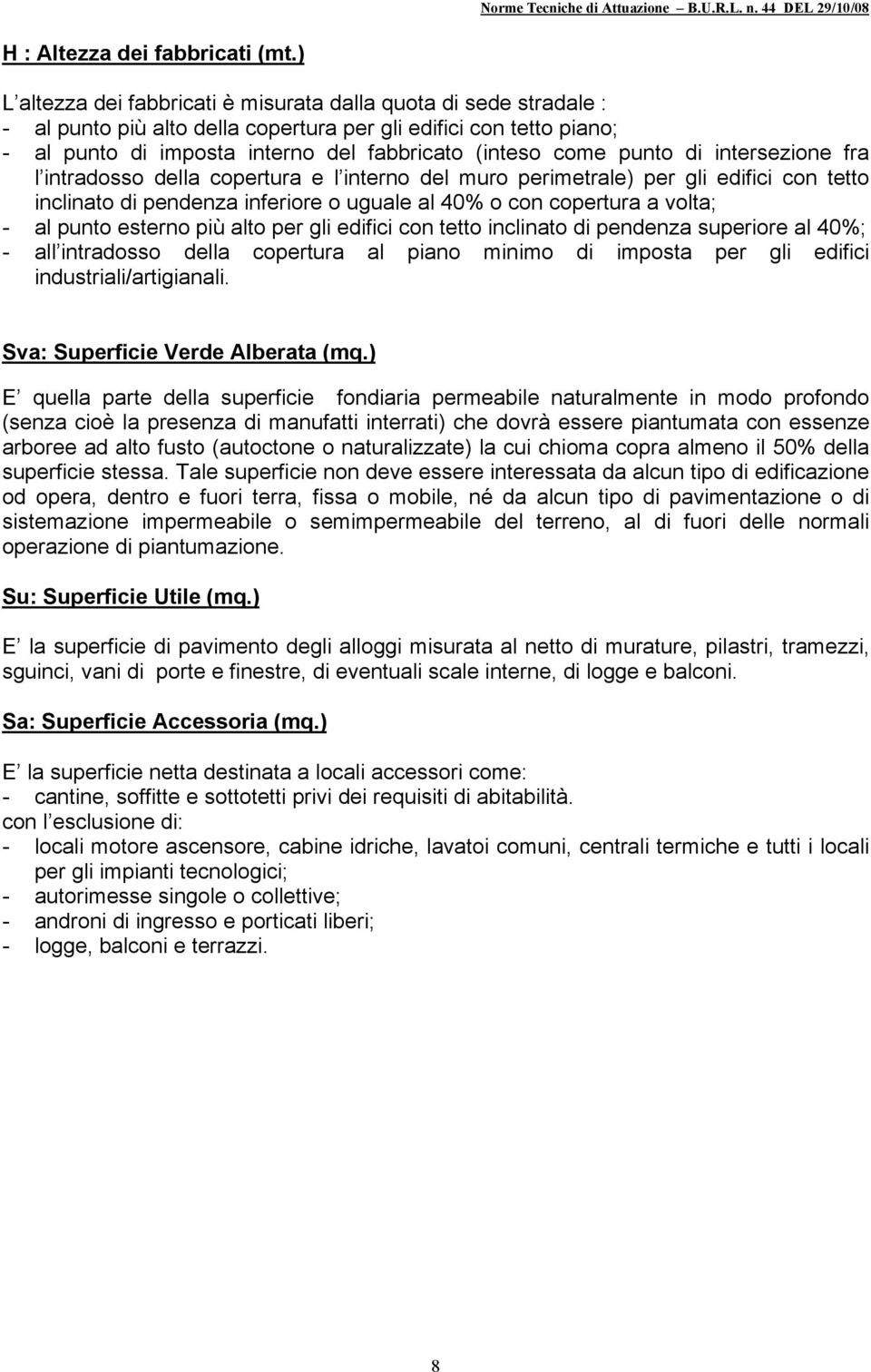 punto di intersezione fra l intradosso della copertura e l interno del muro perimetrale) per gli edifici con tetto inclinato di pendenza inferiore o uguale al 40% o con copertura a volta; - al punto