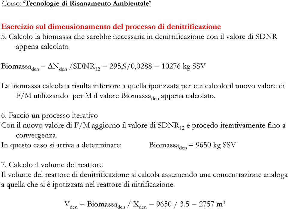 inferiore a quella ipotizzata per cui calcolo il nuovo valore di F/M utilizzando per M il valore Biomassa den appena calcolato. 6.