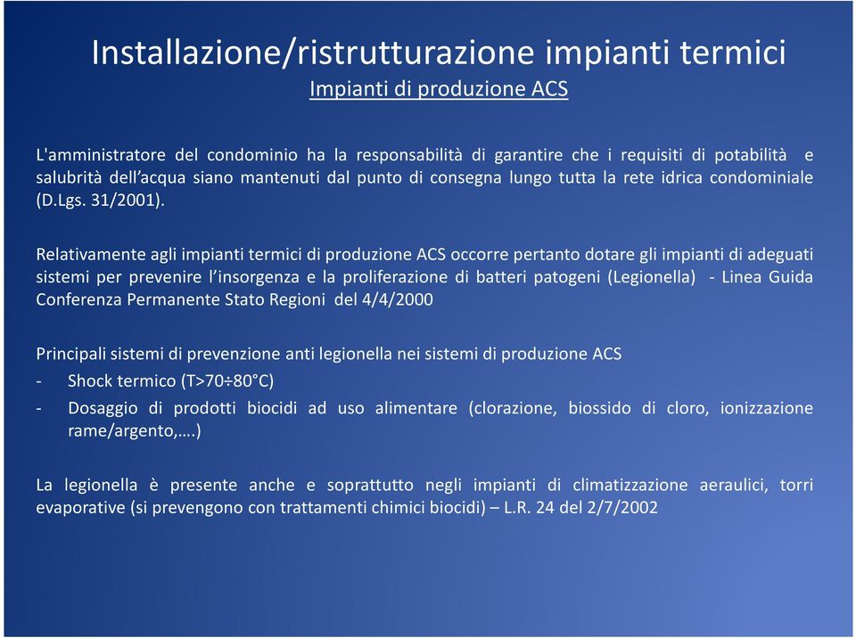 Relativamente agli impianti termici di produzione ACS occorre pertanto dotare gli impianti di adeguati sistemi per prevenire l insorgenza e la proliferazione di batteri patogeni (Legionella) - Linea