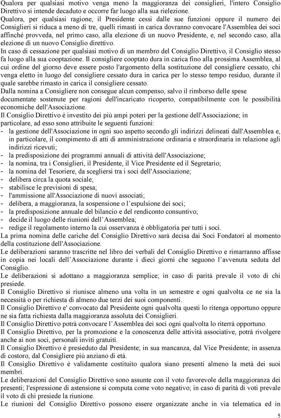 affinché provveda, nel primo caso, alla elezione di un nuovo Presidente, e, nel secondo caso, alla elezione di un nuovo Consiglio direttivo.