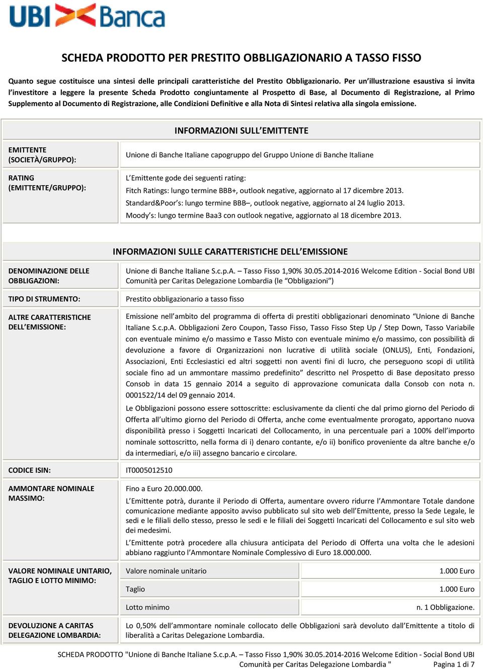 Registrazione, alle Condizioni Definitive e alla Nota di Sintesi relativa alla singola emissione.