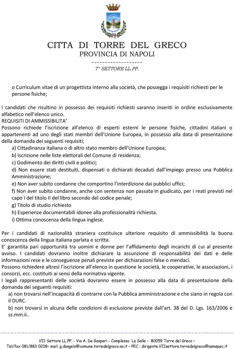 REQUISITI DI AMMISSIBILITA Possono richiede l iscrizione all elenco di esperti esterni le persone fisiche, cittadini italiani o appartenenti ad uno degli stati membri dell Unione Europea, in possesso