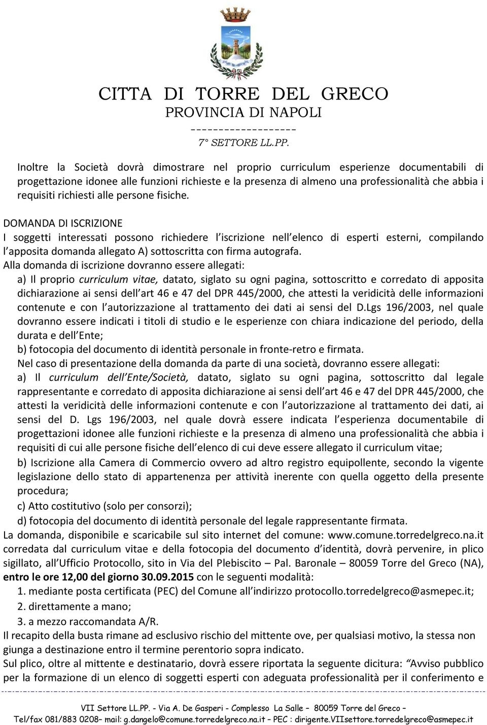 DOMANDA DI ISCRIZIONE I soggetti interessati possono richiedere l iscrizione nell elenco di esperti esterni, compilando l apposita domanda allegato A) sottoscritta con firma autografa.