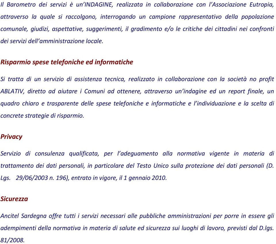 Risparmio spese telefoniche ed informatiche Si tratta di un servizio di assistenza tecnica, realizzato in collaborazione con la società no profit ABLATIV, diretto ad aiutare i Comuni ad ottenere,