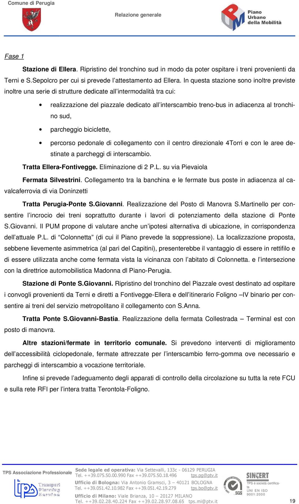 sud, parcheggio biciclette, percorso pedonale di collegamento con il centro direzionale 4Torri e con le aree destinate a parcheggi di interscambio. Tratta Ellera-Fontivegge. Eliminazione di 2 P.L.