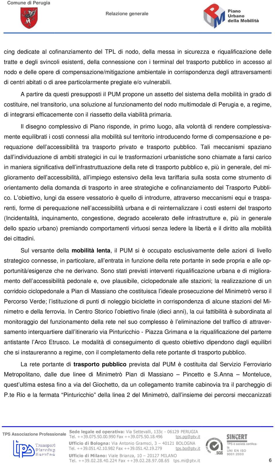 A partire da questi presupposti il PUM propone un assetto del sistema della mobilità in grado di costituire, nel transitorio, una soluzione al funzionamento del nodo multimodale di Perugia e, a