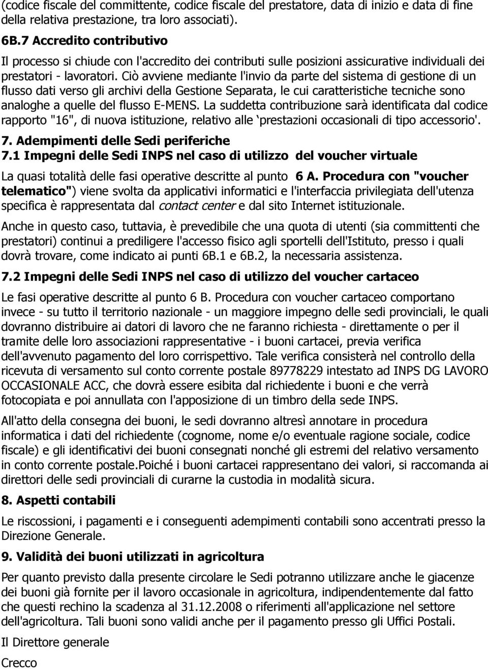 Ciò avviene mediante l'invio da parte del sistema di gestione di un flusso dati verso gli archivi della Gestione Separata, le cui caratteristiche tecniche sono analoghe a quelle del flusso E-MENS.