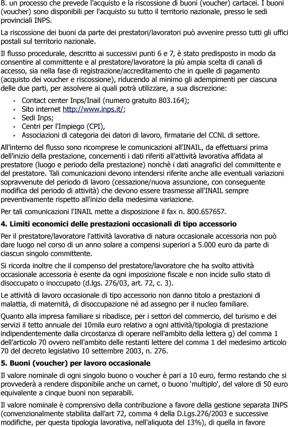 Il flusso procedurale, descritto ai successivi punti 6 e 7, è stato predisposto in modo da consentire al committente e al prestatore/lavoratore la più ampia scelta di canali di accesso, sia nella