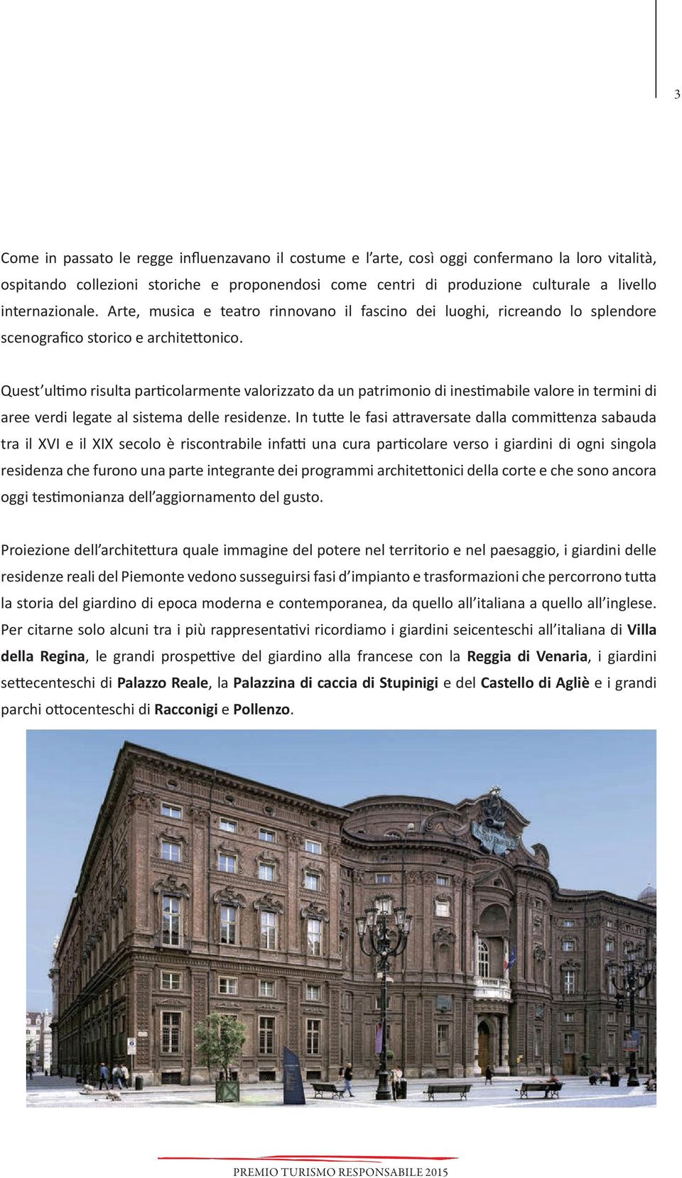 Quest ultimo risulta particolarmente valorizzato da un patrimonio di inestimabile valore in termini di aree verdi legate al sistema delle residenze.