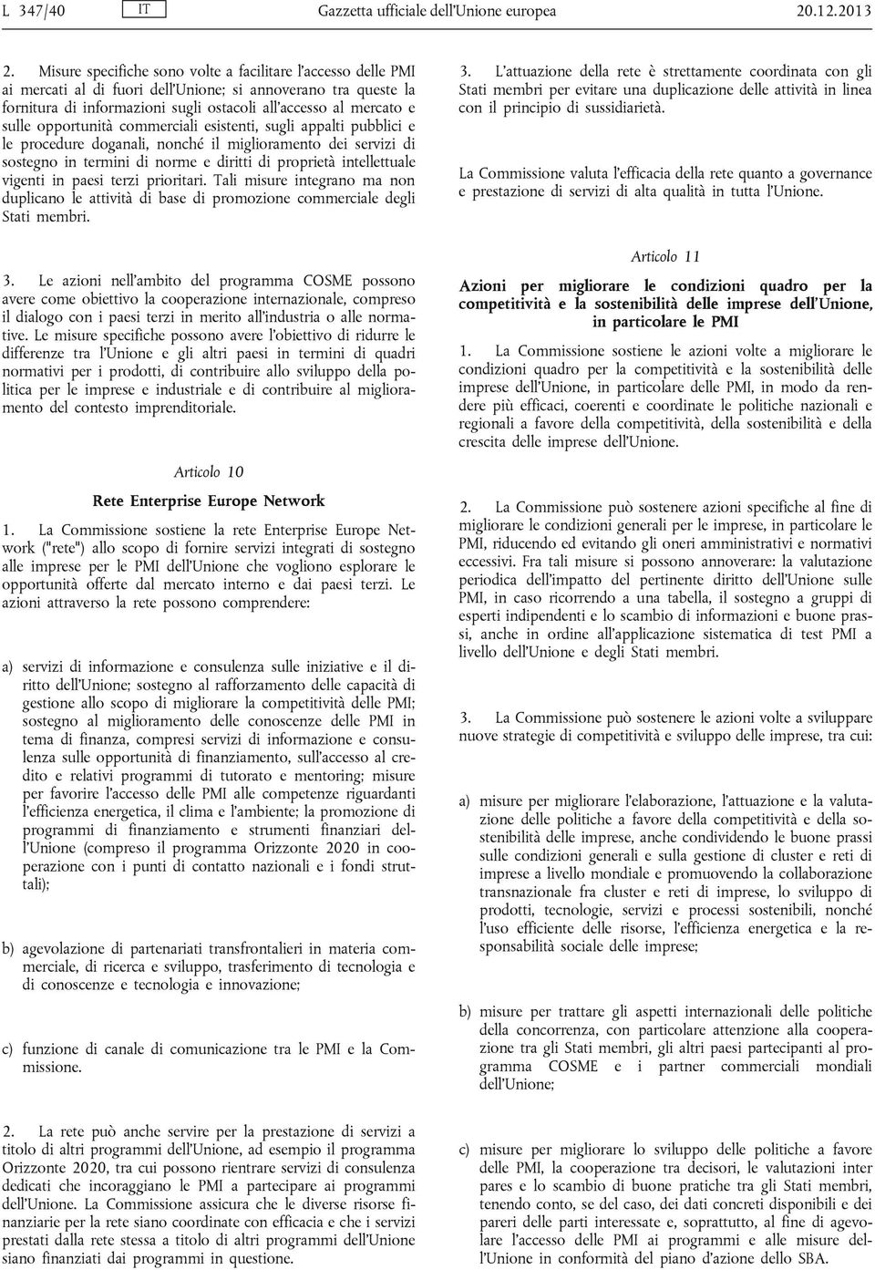 opportunità commerciali esistenti, sugli appalti pubblici e le procedure doganali, nonché il miglioramento dei servizi di sostegno in termini di norme e diritti di proprietà intellettuale vigenti in