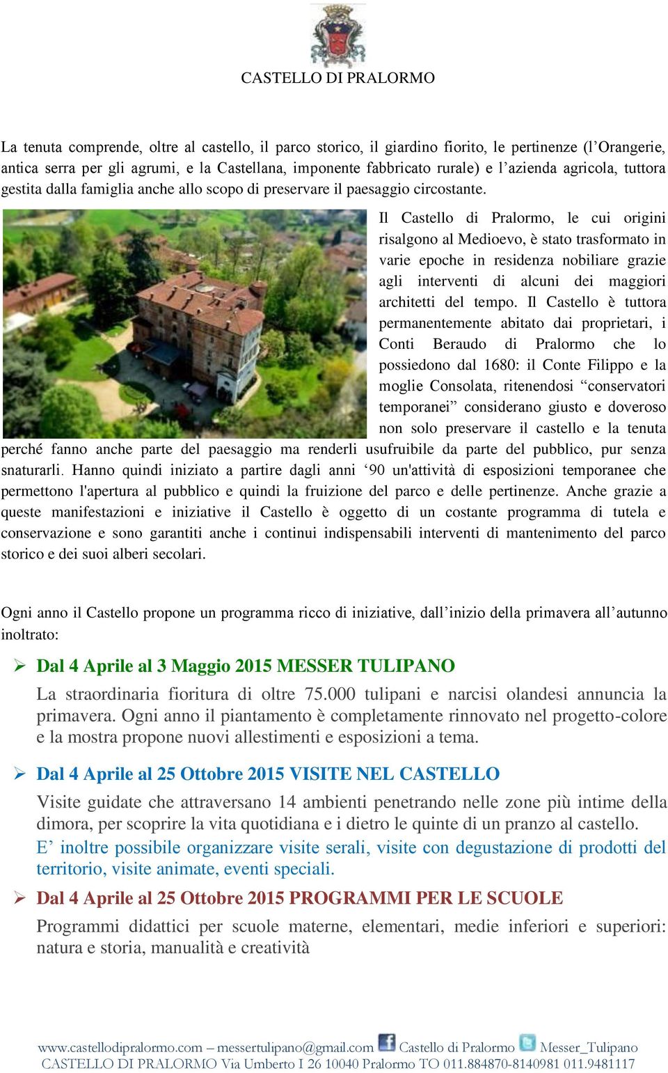 Il Castello di Pralormo, le cui origini risalgono al Medioevo, è stato trasformato in varie epoche in residenza nobiliare grazie agli interventi di alcuni dei maggiori architetti del tempo.