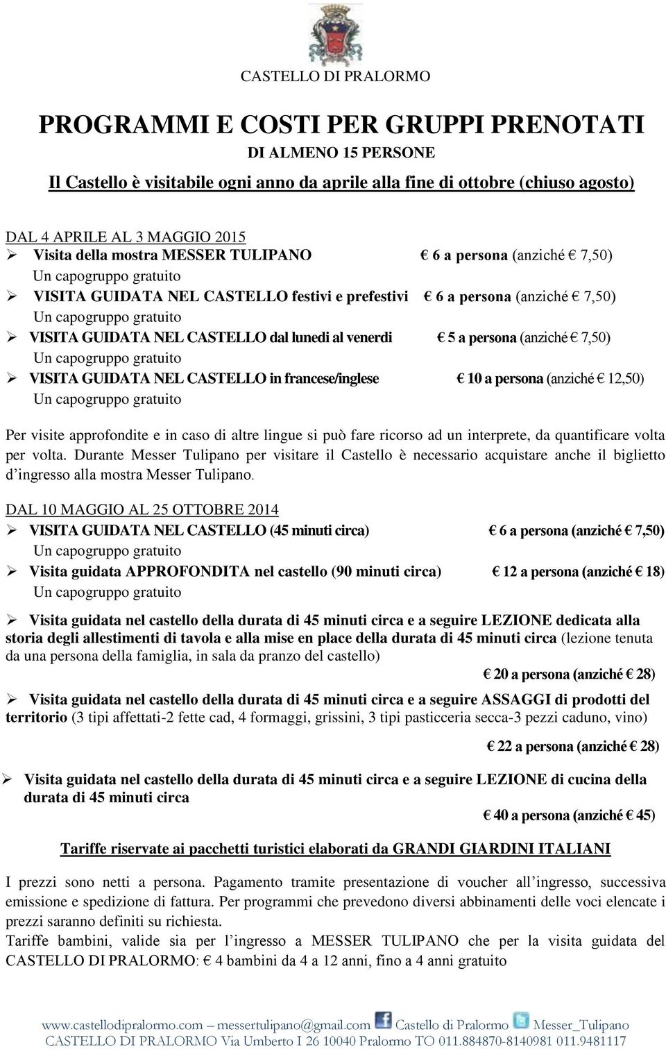 GUIDATA NEL CASTELLO in francese/inglese 10 a persona (anziché 12,50) Per visite approfondite e in caso di altre lingue si può fare ricorso ad un interprete, da quantificare volta per volta.