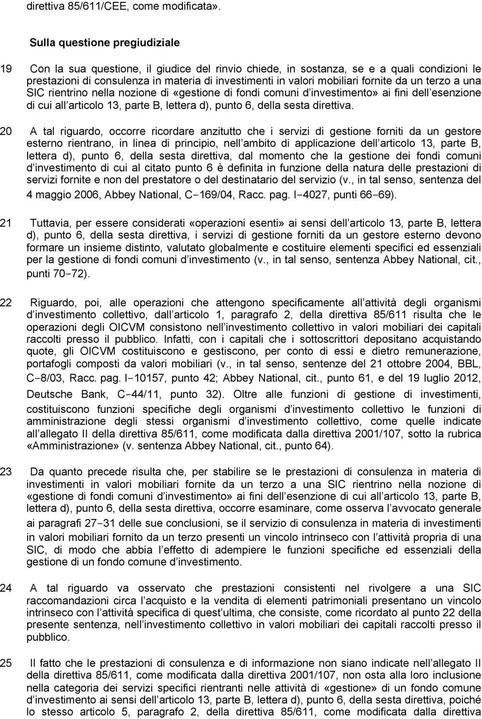 fornite da un terzo a una SIC rientrino nella nozione di «gestione di fondi comuni d investimento» ai fini dell esenzione di cui all articolo 13, parte B, lettera d), punto 6, della sesta direttiva.