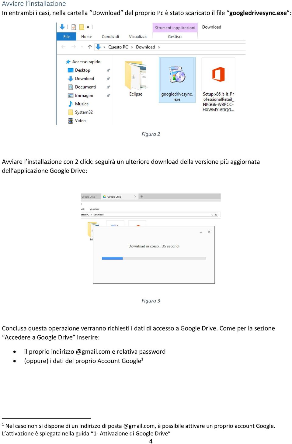 operazione verranno richiesti i dati di accesso a Google Drive. Come per la sezione Accedere a Google Drive inserire: il proprio indirizzo @gmail.