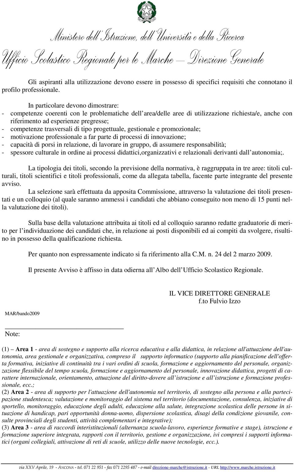 di tipo progettuale, gestionale e promozionale; - motivazione professionale a far parte di processi di innovazione; - capacità di porsi in relazione, di lavorare in gruppo, di assumere