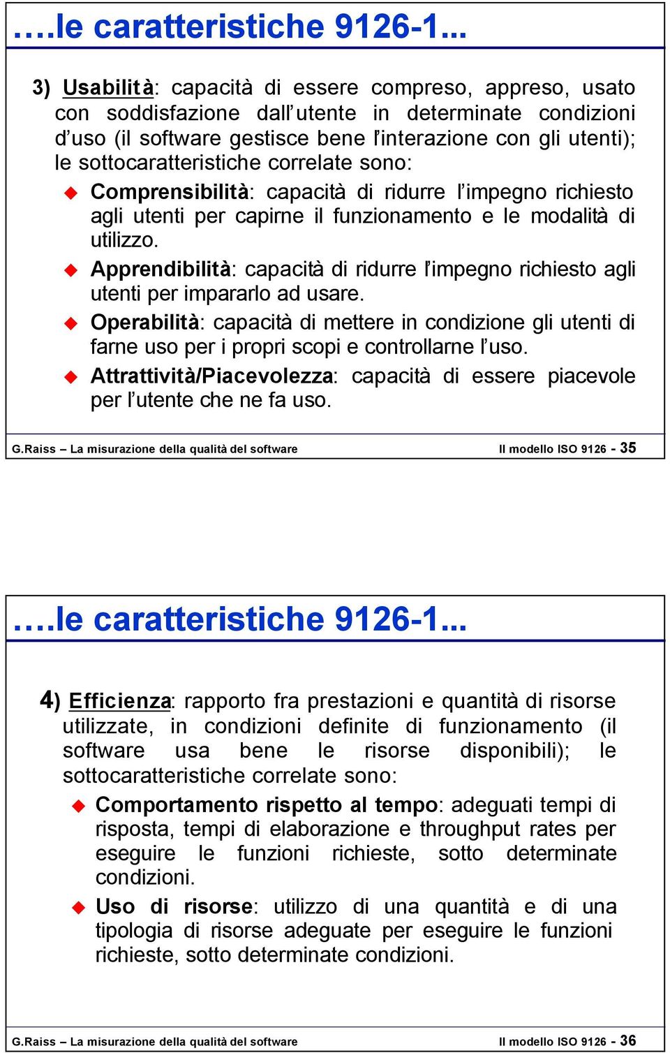 sottocaratteristiche correlate sono: Comprensibilità: capacità di ridurre l impegno richiesto agli utenti per capirne il funzionamento e le modalità di utilizzo.