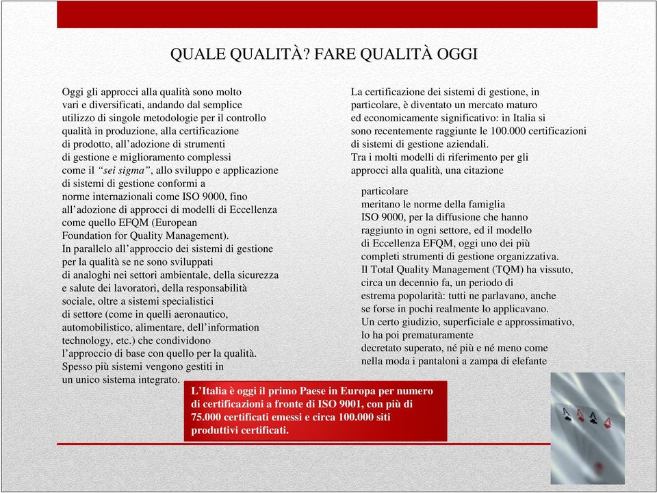 prodotto, all adozione di strumenti di gestione e miglioramento complessi come il sei sigma, allo sviluppo e applicazione di sistemi di gestione conformi a norme internazionali come ISO 9000, fino