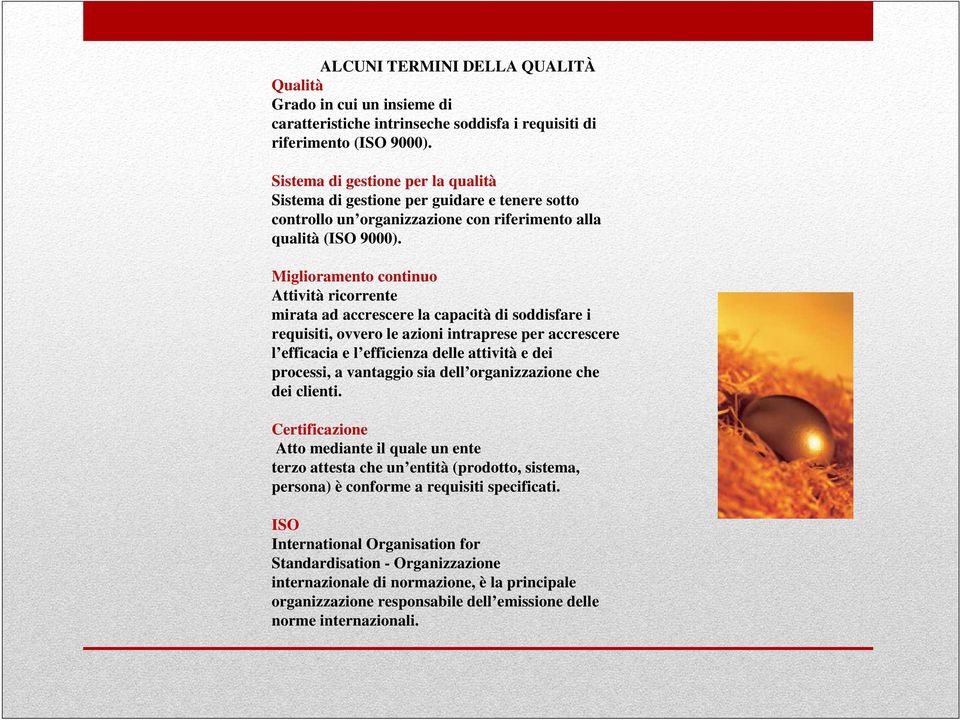 Miglioramento continuo Attività ricorrente mirata ad accrescere la capacità di soddisfare i requisiti, ovvero le azioni intraprese per accrescere l efficacia e l efficienza delle attività e dei