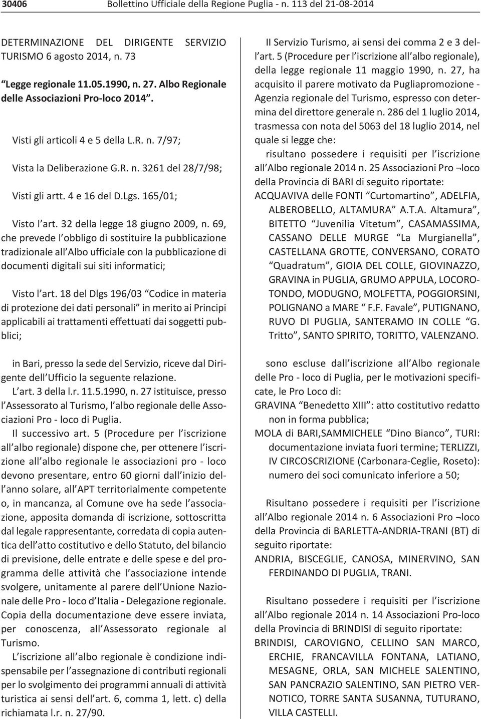 32 della legge 18 giugno 2009, n. 69, che prevede l obbligo di sostituire la pubblicazione tradizionale all Albo ufficiale con la pubblicazione di documenti digitali sui siti informatici; Visto l art.