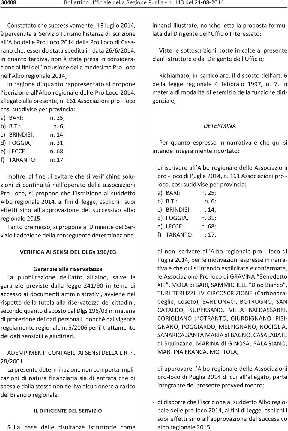 spedita in data 26/6/2014, in quanto tardiva, non è stata presa in considerazione ai fini dell inclusione della medesima Pro Loco nell Albo regionale 2014; in ragione di quanto rappresentato si