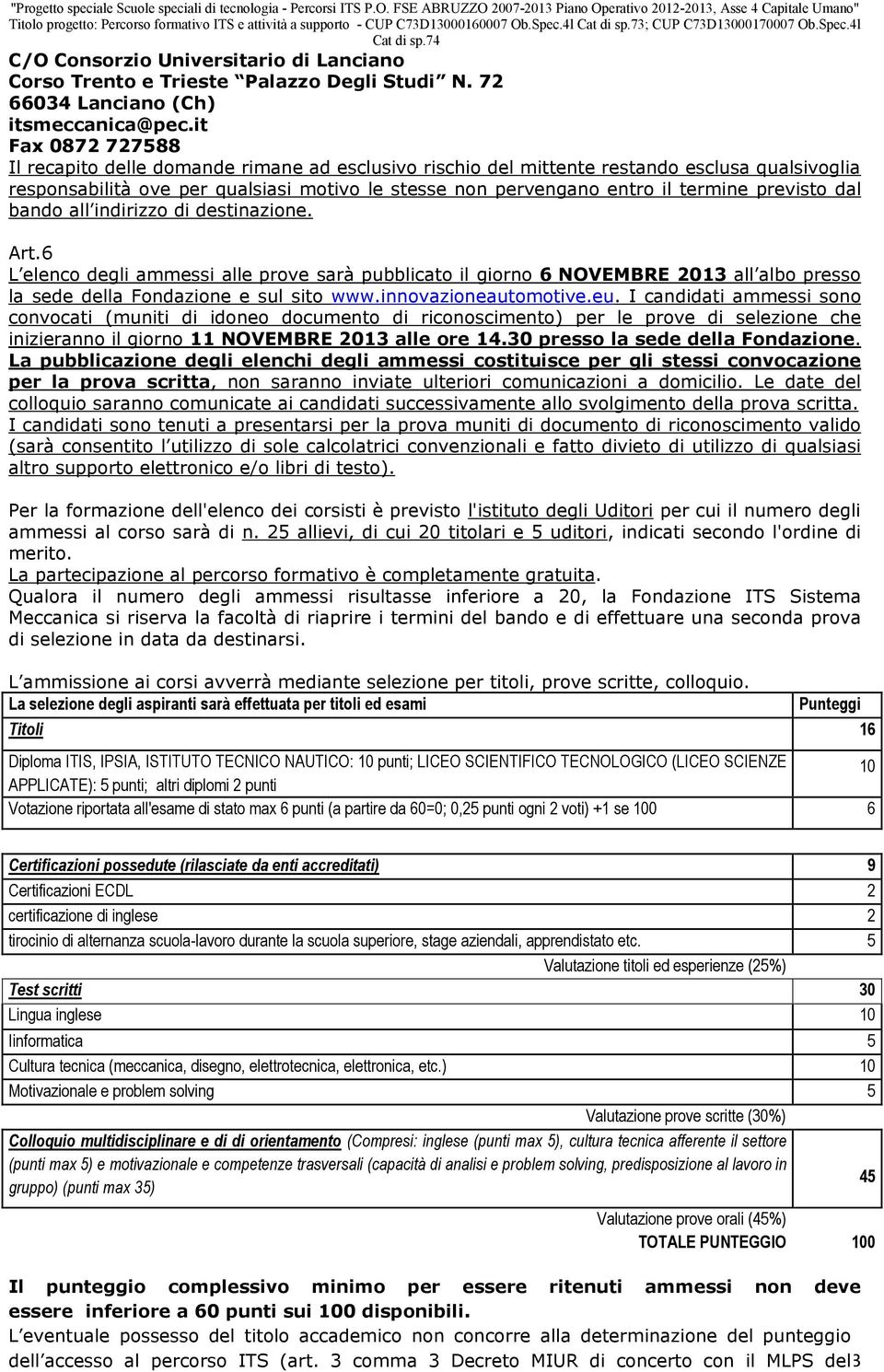 previsto dal bando all indirizzo di destinazione. Art.6 L elenco degli ammessi alle prove sarà pubblicato il giorno 6 NOVEMBRE 2013 all albo presso la sede della Fondazione e sul sito www.