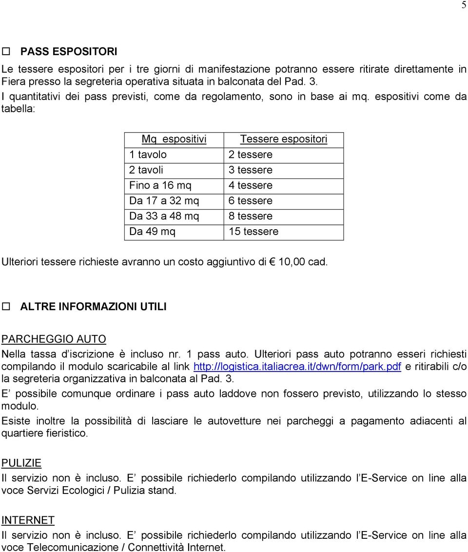 espositivi come da tabella: Mq espositivi Tessere espositori 1 tavolo 2 tessere 2 tavoli 3 tessere Fino a 16 mq 4 tessere Da 17 a 32 mq 6 tessere Da 33 a 48 mq 8 tessere Da 49 mq 15 tessere Ulteriori