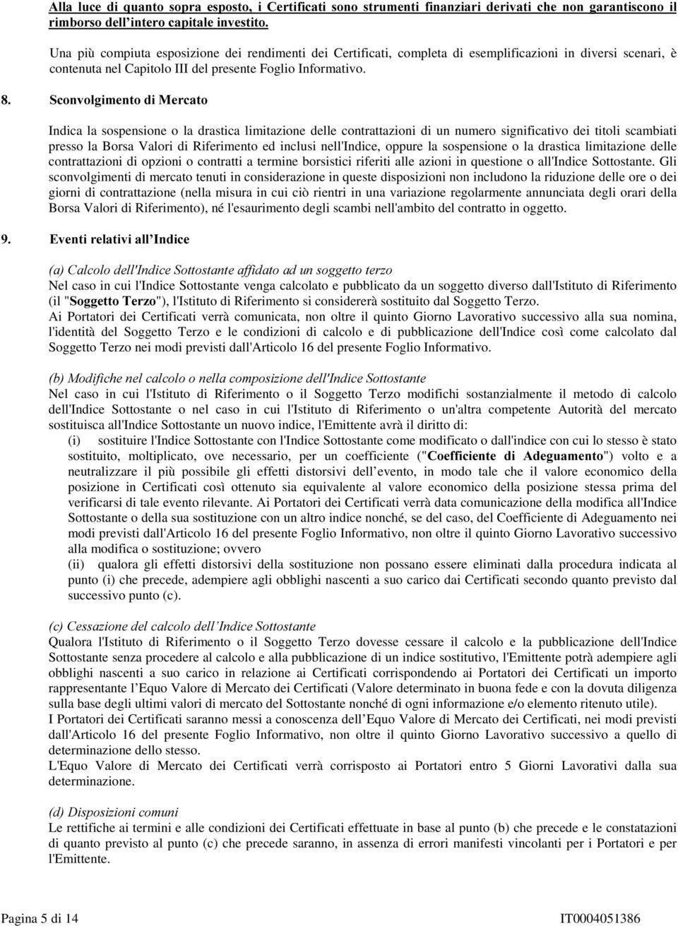 6FRQYROJLPHQWRGL0HUFDWR Indica la sospensione o la drastica limitazione delle contrattazioni di un numero significativo dei titoli scambiati presso la Borsa Valori di Riferimento ed inclusi