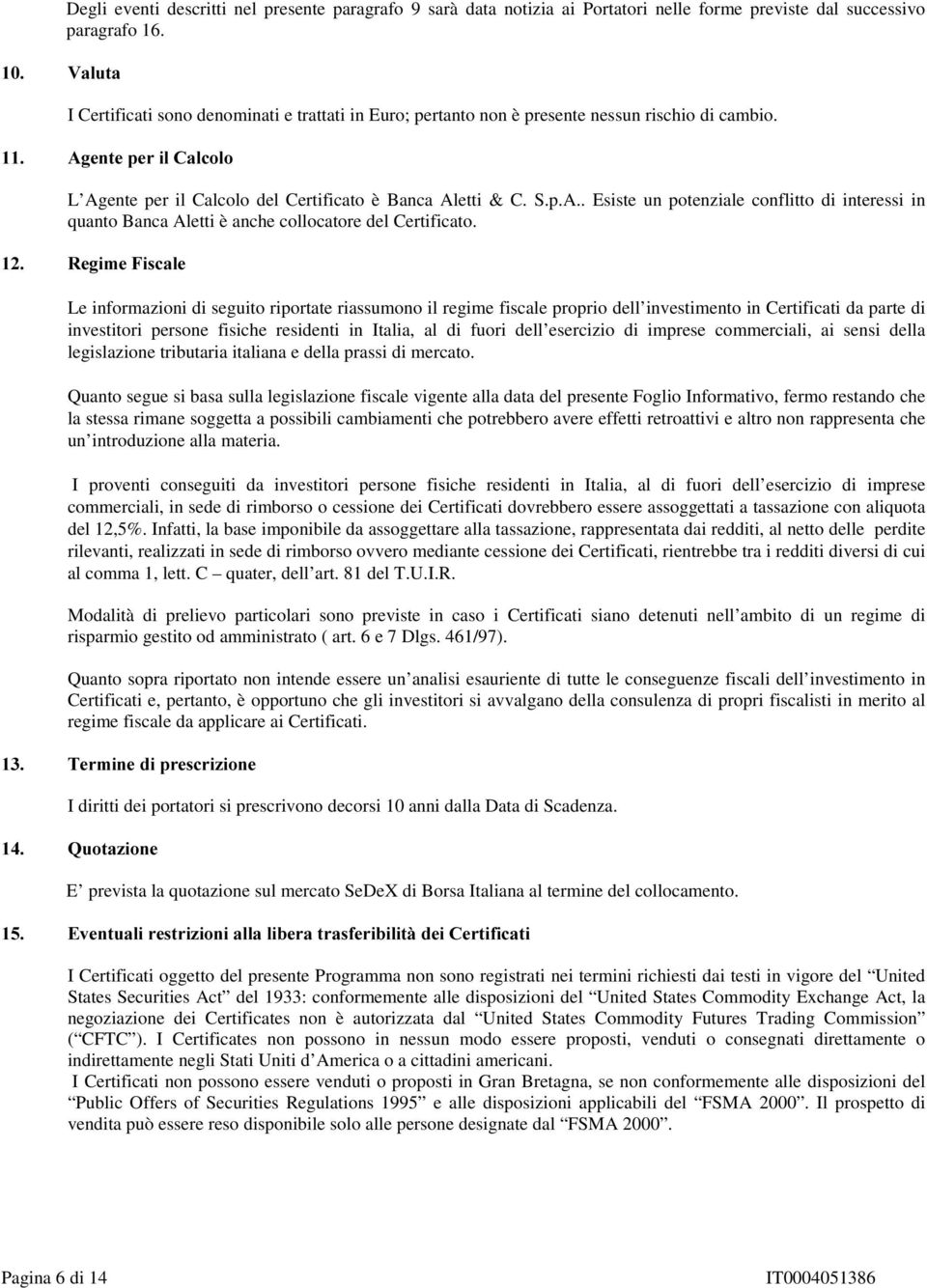 ente per il Calcolo del Certificato è Banca Aletti & C. S.p.A.. Esiste un potenziale conflitto di interessi in quanto Banca Aletti è anche collocatore del Certificato.