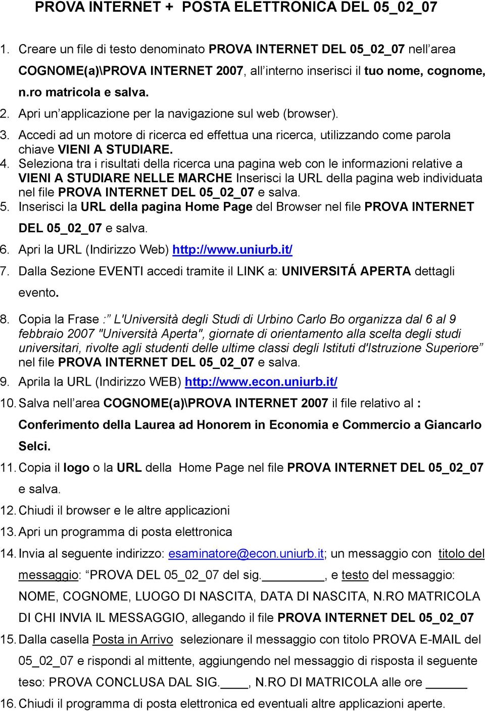 Accedi ad un motore di ricerca ed effettua una ricerca, utilizzando come parola chiave VIENI A STUDIARE. 4.