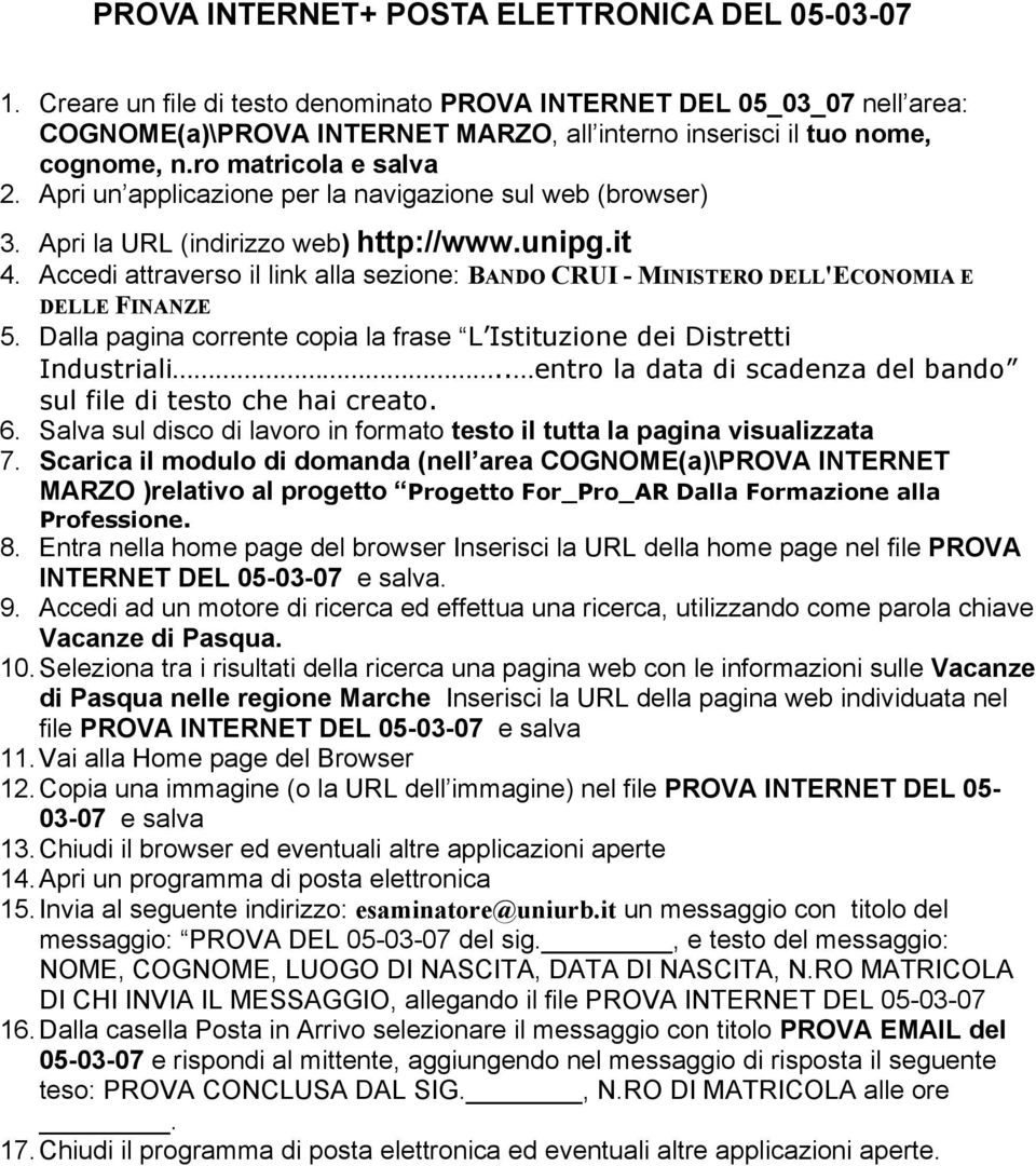 Apri la URL (indirizzo web) http://www.unipg.it 4. Accedi attraverso il link alla sezione: BANDO CRUI - MINISTERO DELL'ECONOMIA E DELLE FINANZE 5.