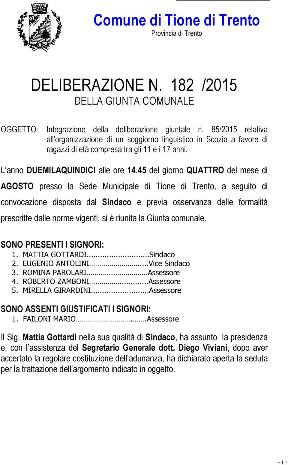 45 del giorno QUATTRO del mese di AGOSTO presso la Sede Municipale di Tione di Trento, a seguito di convocazione disposta dal Sindaco e previa osservanza delle formalità prescritte dalle norme