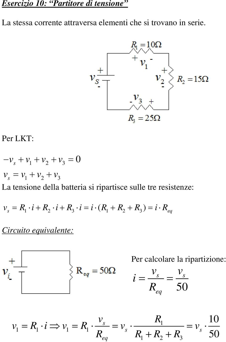 Per LKT: v + v + v + v = 0 s s v = v + v + v La tensione della batteria si ripartisce