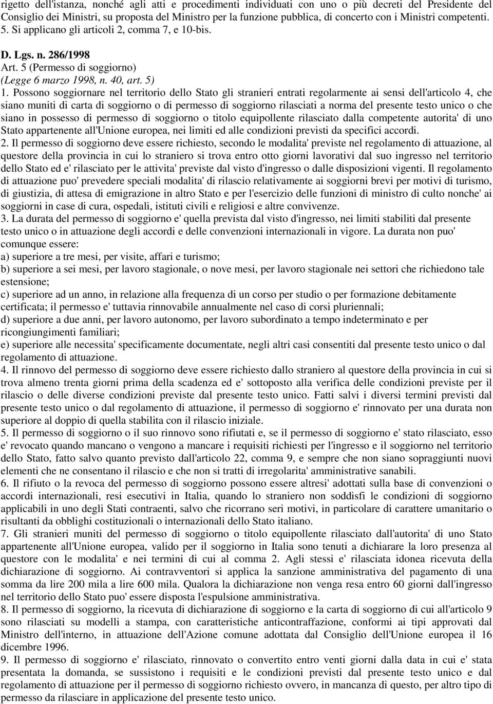 Possono soggiornare nel territorio dello Stato gli stranieri entrati regolarmente ai sensi dell'articolo 4, che siano muniti di carta di soggiorno o di permesso di soggiorno rilasciati a norma del