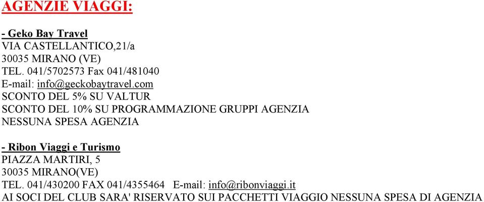 com SCONTO DEL 5% SU VALTUR SCONTO DEL 10% SU PROGRAMMAZIONE GRUPPI AGENZIA NESSUNA SPESA AGENZIA -