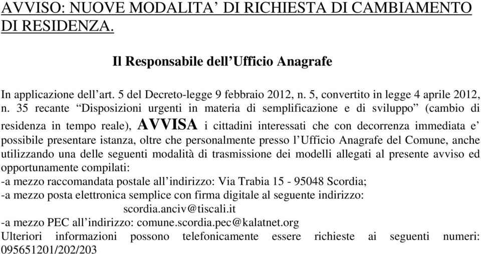 35 recante Disposizioni urgenti in materia di semplificazione e di sviluppo (cambio di residenza in tempo reale), AVVISA i cittadini interessati che con decorrenza immediata e possibile presentare