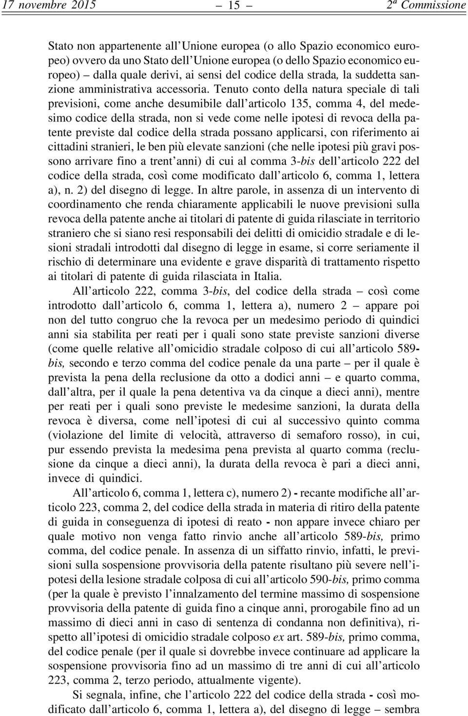 Tenuto conto della natura speciale di tali previsioni, come anche desumibile dall articolo 135, comma 4, del medesimo codice della strada, non si vede come nelle ipotesi di revoca della patente